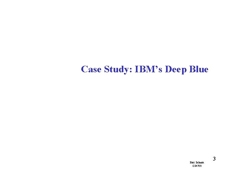 Case Study: IBM’s Deep Blue Bart Selman CS 4700 3 