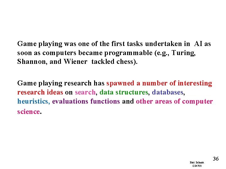 Game playing was one of the first tasks undertaken in AI as soon as