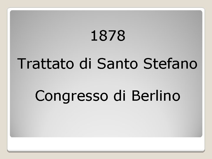 1878 Trattato di Santo Stefano Congresso di Berlino 