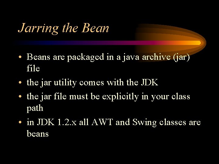 Jarring the Bean • Beans are packaged in a java archive (jar) file •