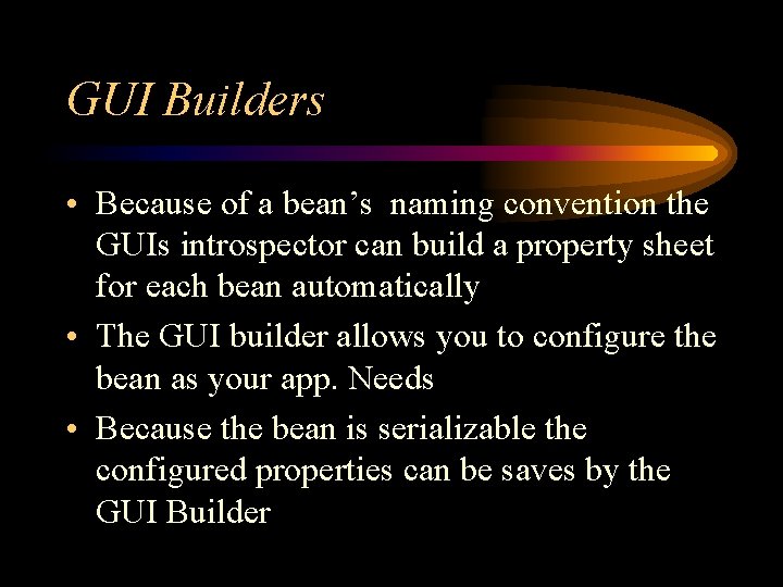 GUI Builders • Because of a bean’s naming convention the GUIs introspector can build