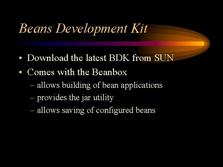 Beans Development Kit • Download the latest BDK from SUN • Comes with the