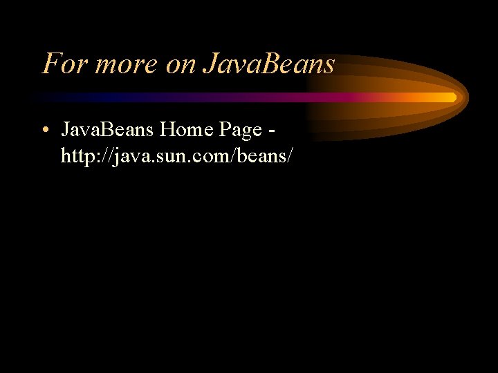 For more on Java. Beans • Java. Beans Home Page http: //java. sun. com/beans/