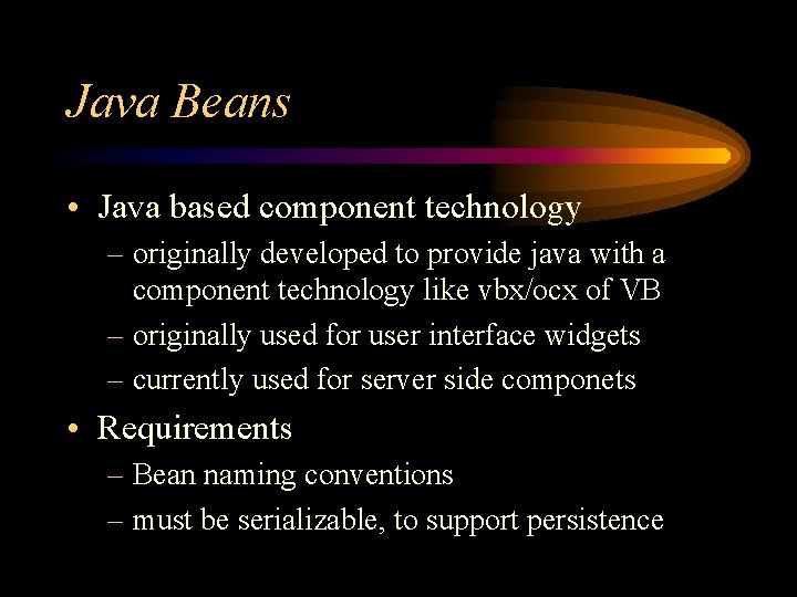 Java Beans • Java based component technology – originally developed to provide java with