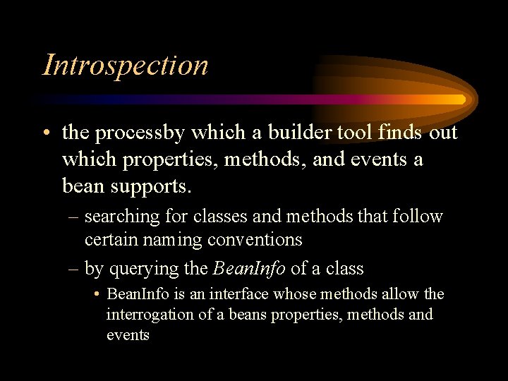 Introspection • the processby which a builder tool finds out which properties, methods, and