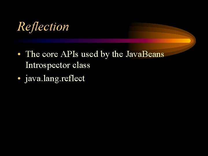 Reflection • The core APIs used by the Java. Beans Introspector class • java.