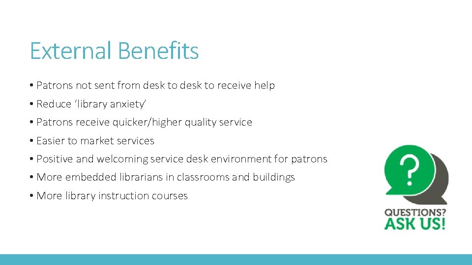 External Benefits • Patrons not sent from desk to receive help • Reduce ‘library