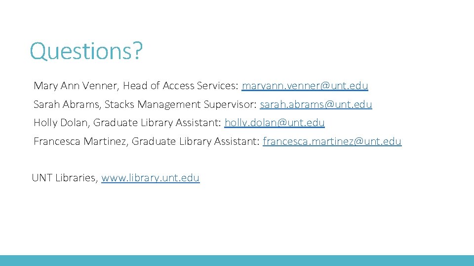 Questions? Mary Ann Venner, Head of Access Services: maryann. venner@unt. edu Sarah Abrams, Stacks