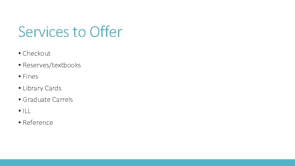 Services to Offer • Checkout • Reserves/textbooks • Fines • Library Cards • Graduate