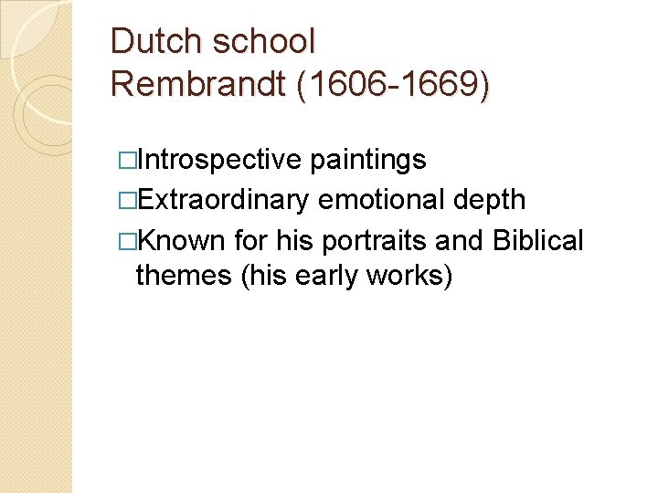 Dutch school Rembrandt (1606 -1669) �Introspective paintings �Extraordinary emotional depth �Known for his portraits