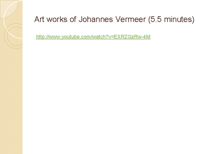 Art works of Johannes Vermeer (5. 5 minutes) http: //www. youtube. com/watch? v=EXRZGz. Rw-4