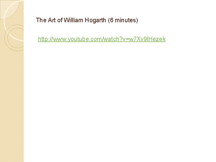 The Art of William Hogarth (6 minutes) http: //www. youtube. com/watch? v=w 7 Xv