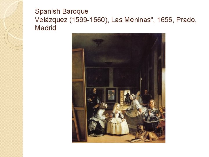Spanish Baroque Velázquez (1599 -1660), Las Meninas”, 1656, Prado, Madrid 