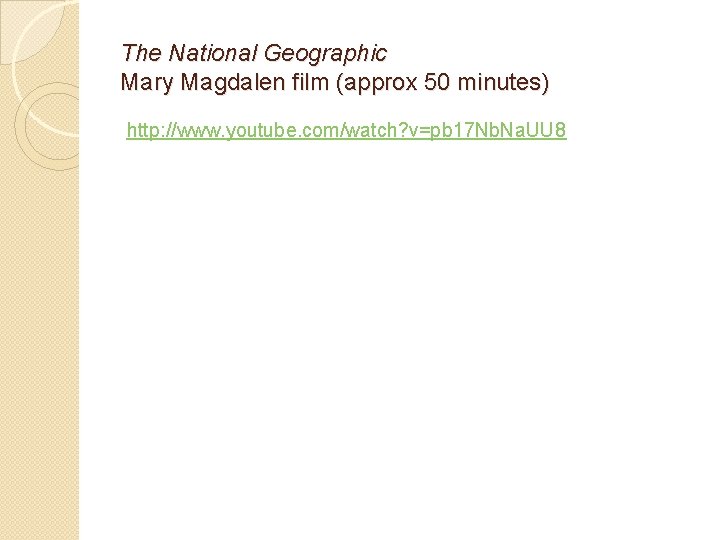 The National Geographic Mary Magdalen film (approx 50 minutes) http: //www. youtube. com/watch? v=pb