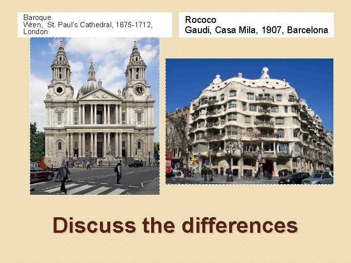 Baroque Wren, St. Paul’s Cathedral, 1675 -1712, London Rococo Gaudi, Casa Mila, 1907, Barcelona