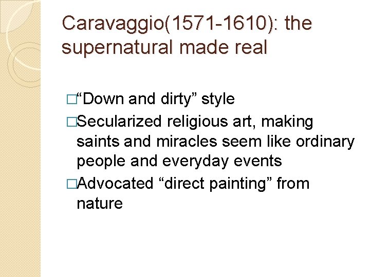 Caravaggio(1571 -1610): the supernatural made real �“Down and dirty” style �Secularized religious art, making