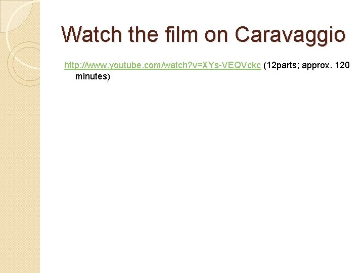 Watch the film on Caravaggio http: //www. youtube. com/watch? v=XYs-VEQVckc (12 parts; approx. 120
