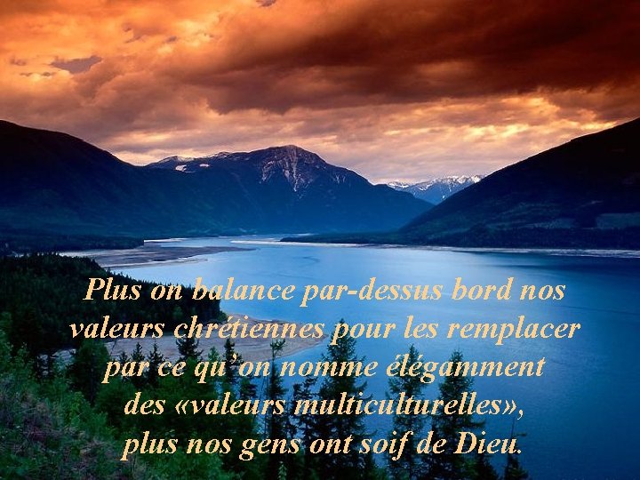 Plus on balance par-dessus bord nos valeurs chrétiennes pour les remplacer par ce qu’on