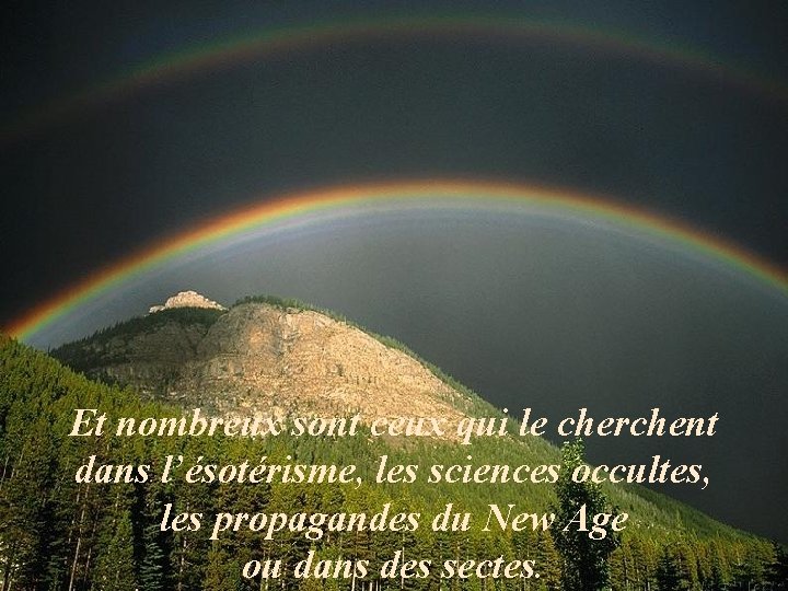 Et nombreux sont ceux qui le cherchent dans l’ésotérisme, les sciences occultes, les propagandes