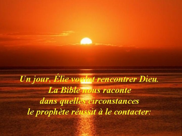 Un jour, Élie voulut rencontrer Dieu. La Bible nous raconte dans quelles circonstances le