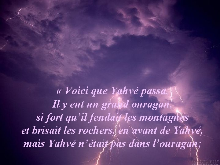  « Voici que Yahvé passa. Il y eut un grand ouragan, si fort