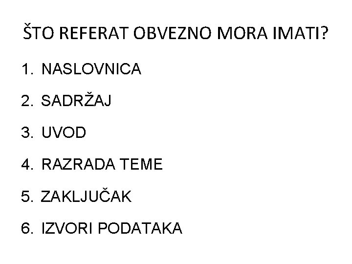 ŠTO REFERAT OBVEZNO MORA IMATI? 1. NASLOVNICA 2. SADRŽAJ 3. UVOD 4. RAZRADA TEME