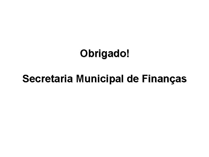. Obrigado! Secretaria Municipal de Finanças 