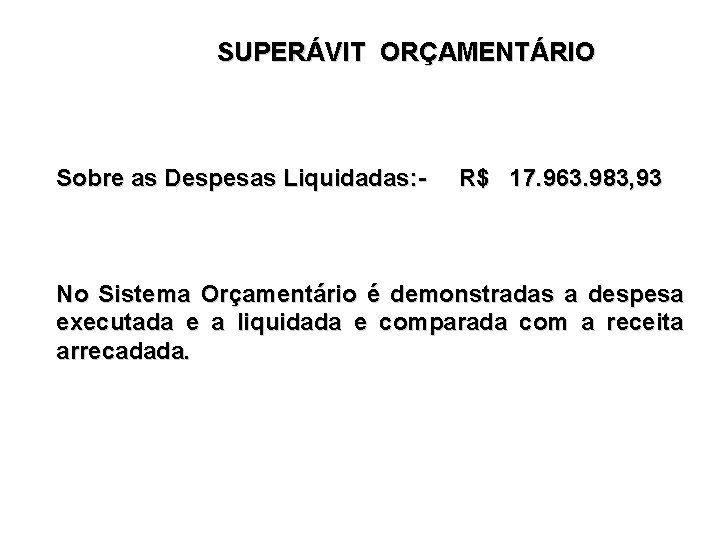 SUPERÁVIT ORÇAMENTÁRIO Sobre as Despesas Liquidadas: - R$ 17. 963. 983, 93 No Sistema