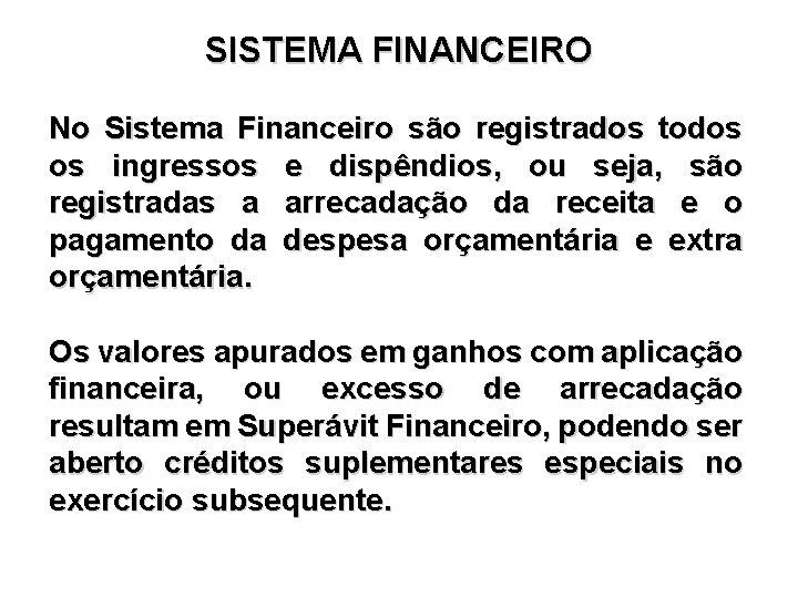 SISTEMA FINANCEIRO No Sistema Financeiro são registrados todos os ingressos e dispêndios, ou seja,