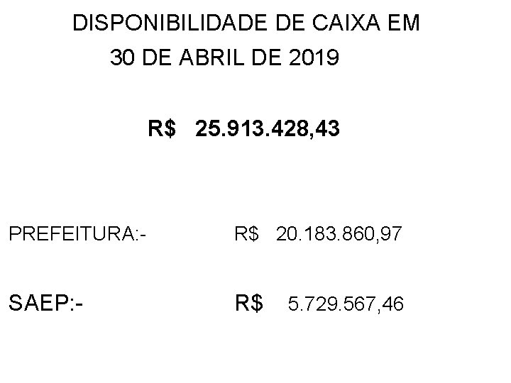 DISPONIBILIDADE DE CAIXA EM 30 DE ABRIL DE 2019 R$ 25. 913. 428, 43