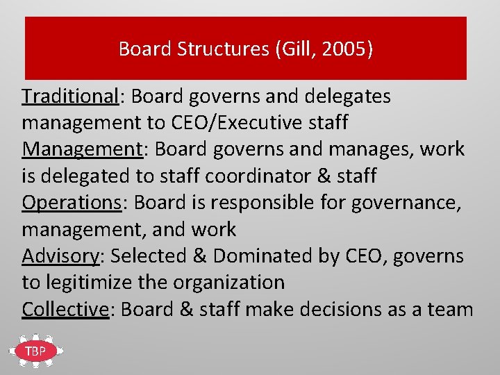 Board Structures (Gill, 2005) Traditional: Board governs and delegates management to CEO/Executive staff Management: