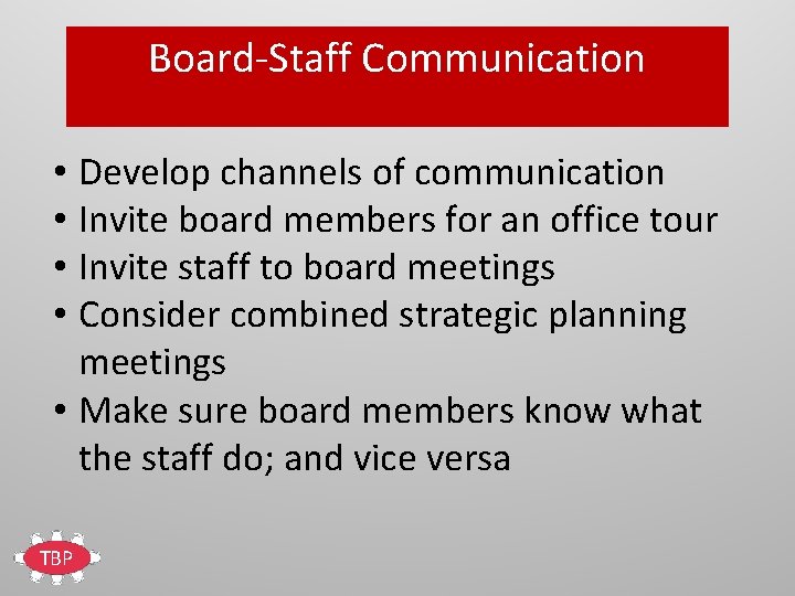 Board-Staff Communication • Develop channels of communication • Invite board members for an office