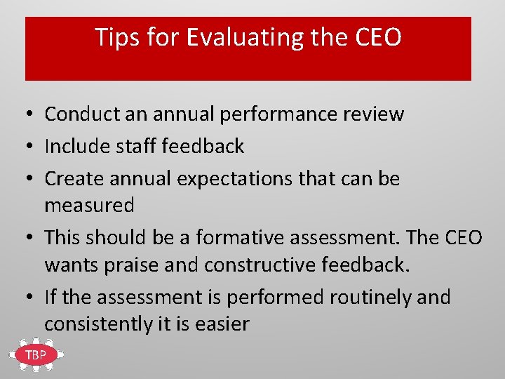 Tips for Evaluating the CEO • Conduct an annual performance review • Include staff