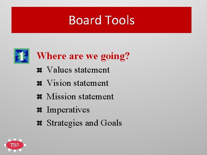 Board Tools Where are we going? Values statement Vision statement Mission statement Imperatives Strategies