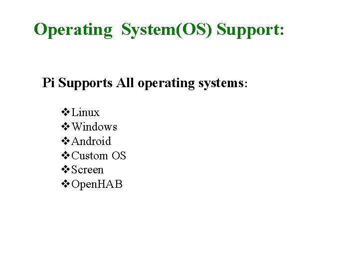 Operating System(OS) Support: Pi Supports All operating systems: v. Linux v. Windows v. Android