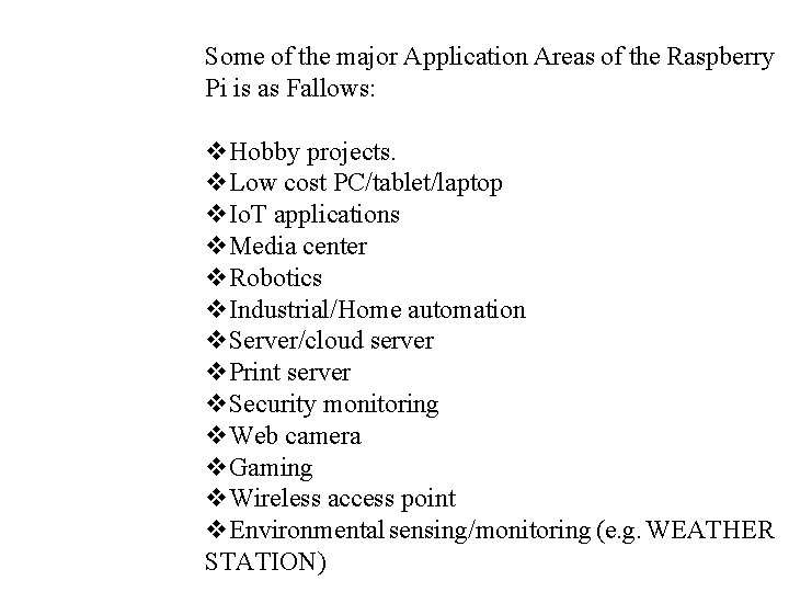 Some of the major Application Areas of the Raspberry Pi is as Fallows: v.