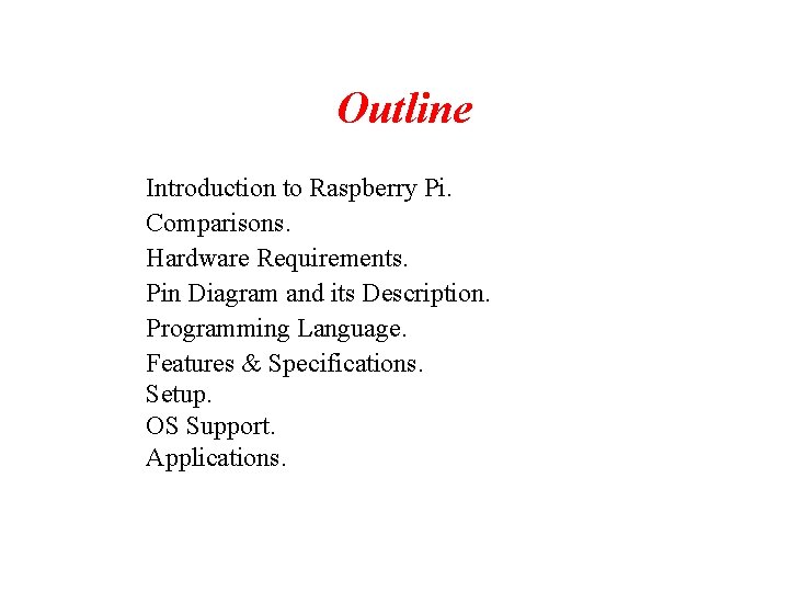 Outline Introduction to Raspberry Pi. Comparisons. Hardware Requirements. Pin Diagram and its Description. Programming