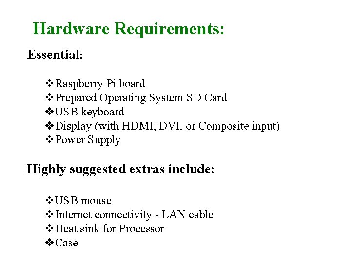 Hardware Requirements: Essential: v. Raspberry Pi board v. Prepared Operating System SD Card v.