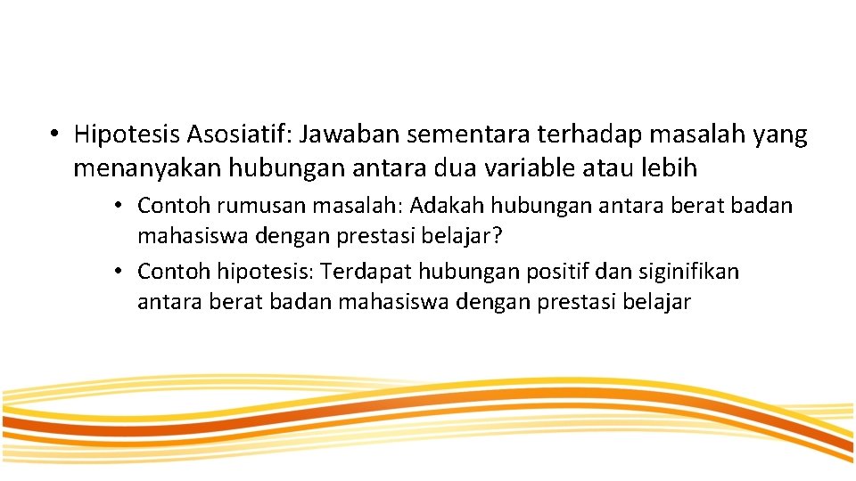  • Hipotesis Asosiatif: Jawaban sementara terhadap masalah yang menanyakan hubungan antara dua variable