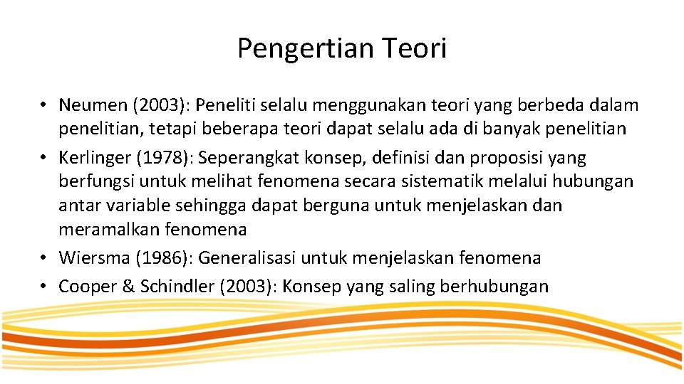 Pengertian Teori • Neumen (2003): Peneliti selalu menggunakan teori yang berbeda dalam penelitian, tetapi