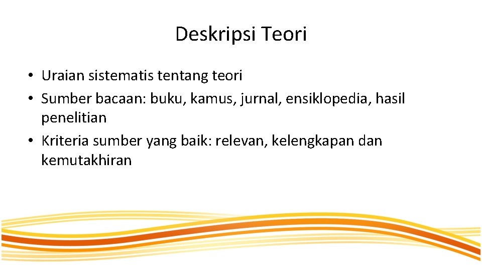 Deskripsi Teori • Uraian sistematis tentang teori • Sumber bacaan: buku, kamus, jurnal, ensiklopedia,