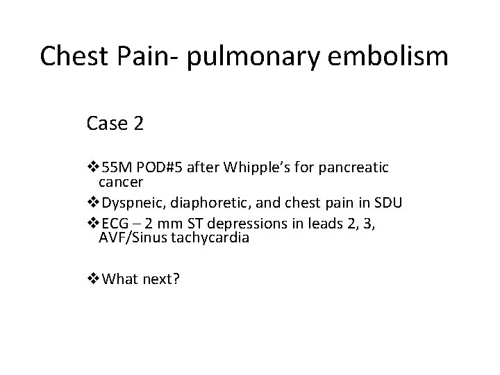 Chest Pain- pulmonary embolism Case 2 v 55 M POD#5 after Whipple’s for pancreatic