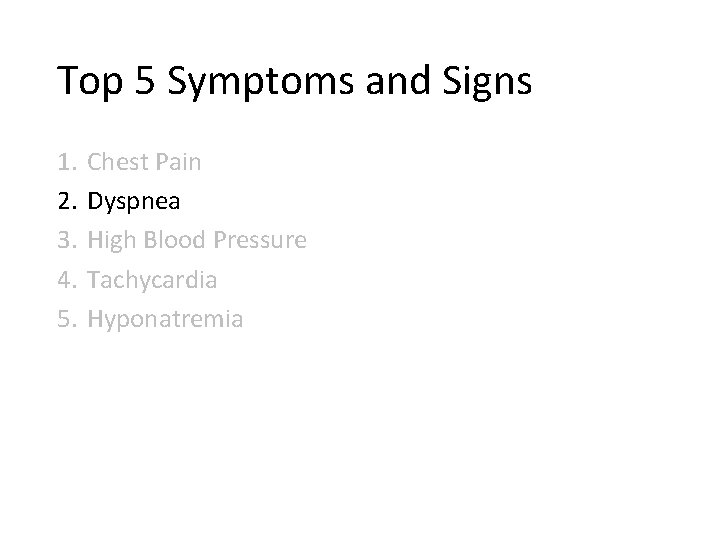 Top 5 Symptoms and Signs 1. 2. 3. 4. 5. Chest Pain Dyspnea High