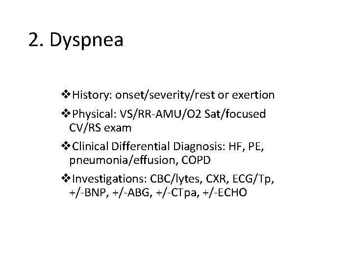 2. Dyspnea v. History: onset/severity/rest or exertion v. Physical: VS/RR-AMU/O 2 Sat/focused CV/RS exam