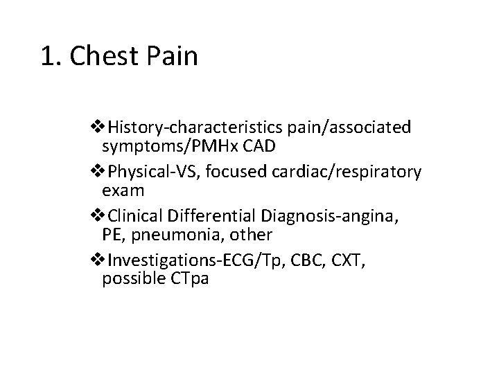 1. Chest Pain v. History-characteristics pain/associated symptoms/PMHx CAD v. Physical-VS, focused cardiac/respiratory exam v.