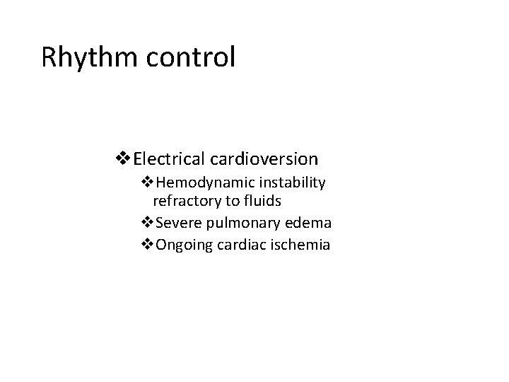 Rhythm control v. Electrical cardioversion v. Hemodynamic instability refractory to fluids v. Severe pulmonary