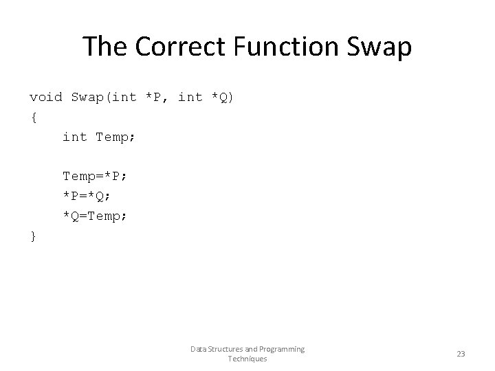 The Correct Function Swap void Swap(int *P, int *Q) { int Temp; Temp=*P; *P=*Q;