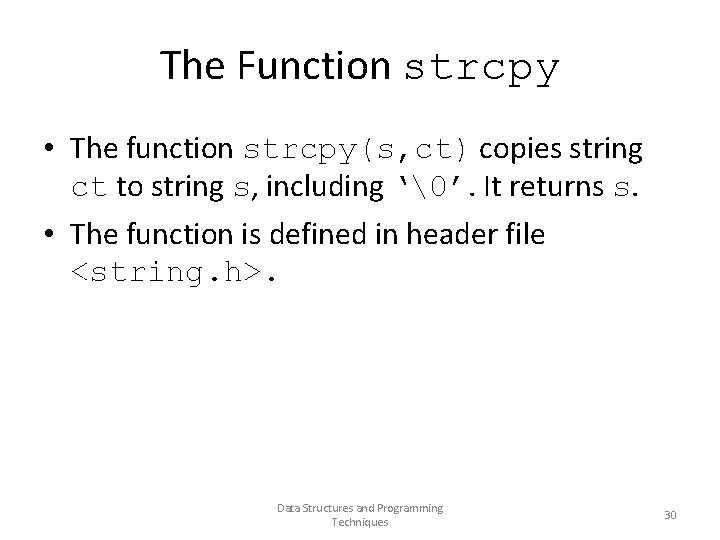 The Function strcpy • The function strcpy(s, ct) copies string ct to string s,