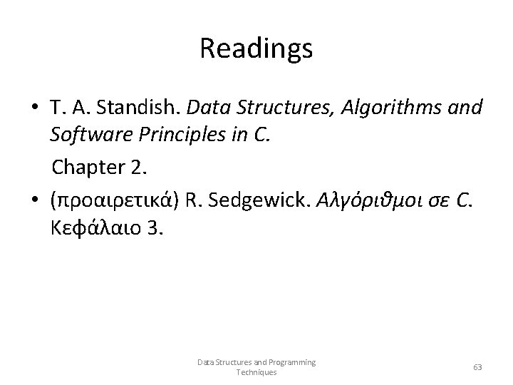 Readings • T. A. Standish. Data Structures, Algorithms and Software Principles in C. Chapter