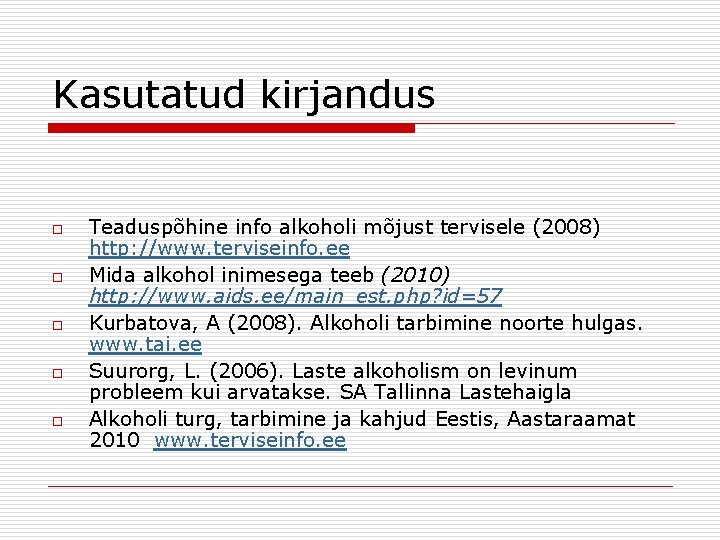 Kasutatud kirjandus o o o Teaduspõhine info alkoholi mõjust tervisele (2008) http: //www. terviseinfo.